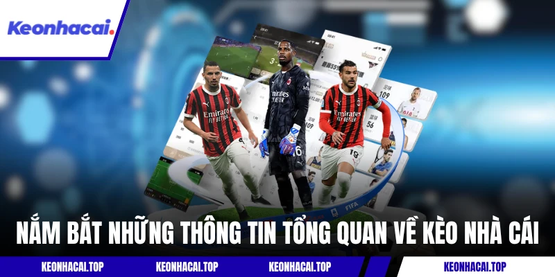 Nắm bắt những thông tin tổng quan về Kèo Nhà Cái