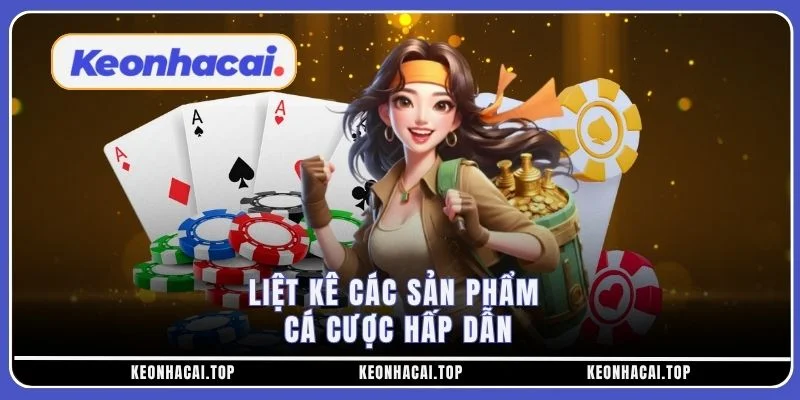 Liệt kê các sản phẩm cá cược hấp dẫn