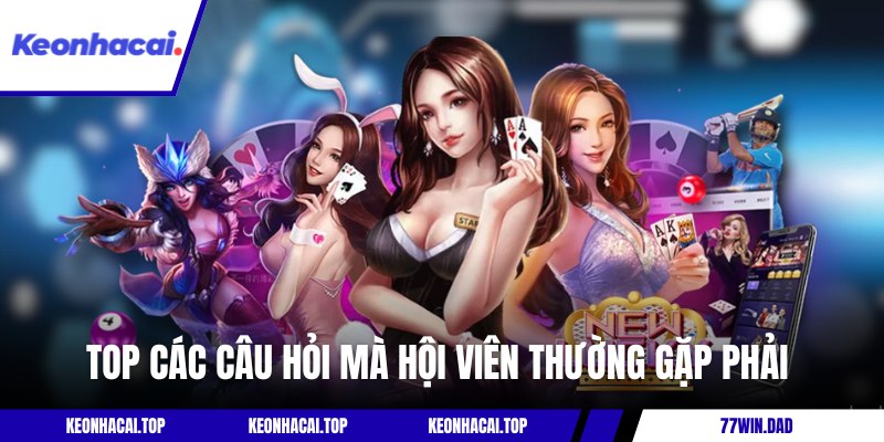 Top các câu hỏi mà hội viên thường gặp phải