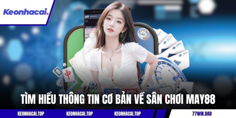 Tìm hiểu thông tin cơ bản về sân chơi May88