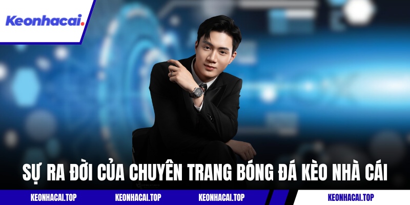 Sự ra đời của chuyên trang bóng đá Kèo Nhà Cái