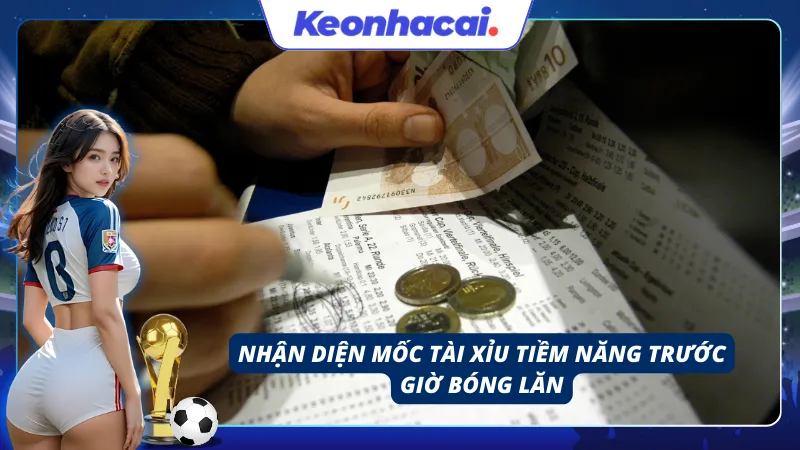 Nhận diện được mốc tài xỉu bóng đá tiềm năng trước khi vào kèo