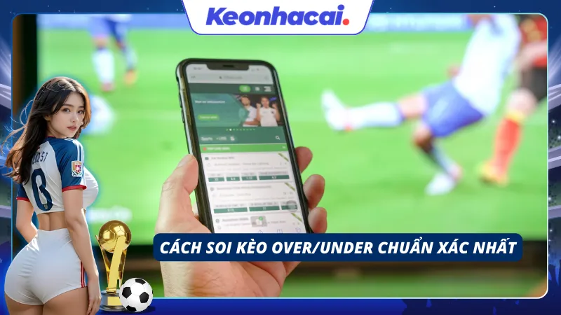 Cách đọc kèo bóng đá Over/Under cực kỳ chuẩn xác