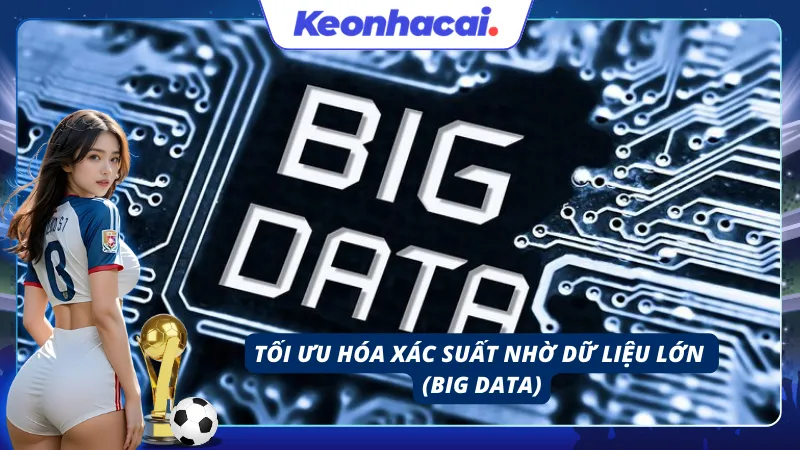 Tối ưu hóa xác suất từ Big Data để nâng tầm cách cá độ bóng đá