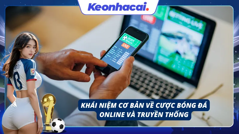 Tổng quan về cược bóng đá online và truyền thống
