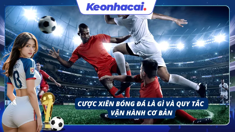 Làm rõ khái niệm cược xiên bóng đá và quy tắc vận hành