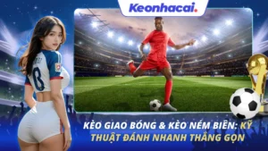 Kèo Giao Bóng & Kèo Ném Biên