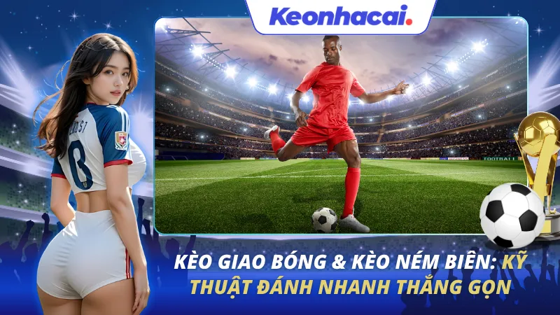 Kèo Giao Bóng & Kèo Ném Biên