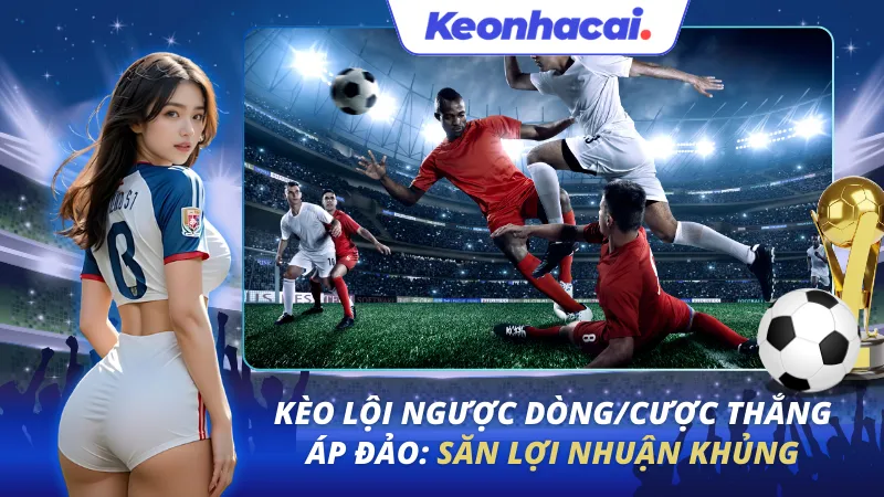 Kèo Lội Ngược Dòng cược thắng áp đảo